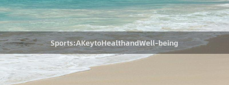 必一运动app：Sports:AKeytoHealthandWell-being