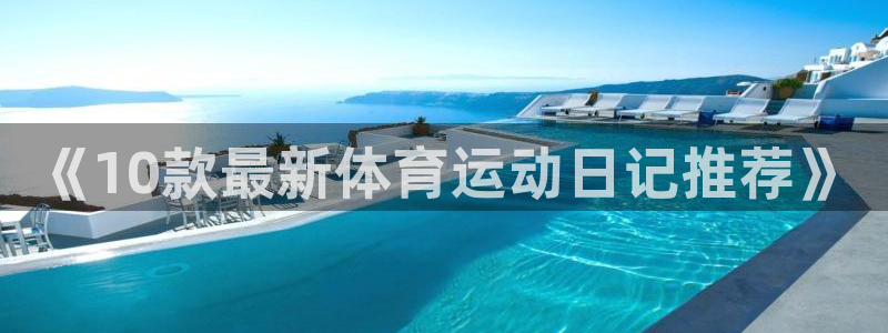 必一运动官网入口：《10款最新体育运动日记推荐》
